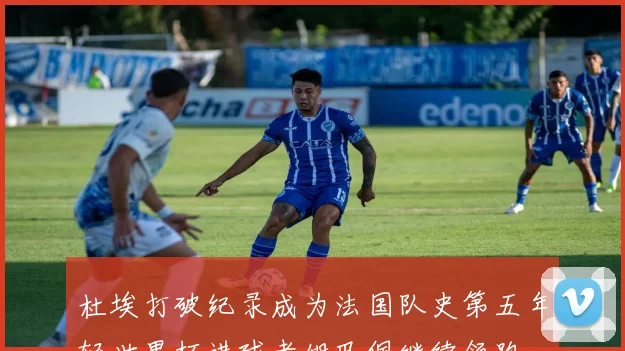 杜埃打破纪录成为法国队史第五年轻世界杯进球者姆巴佩继续领跑