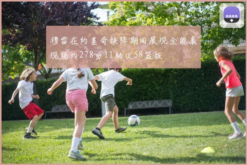 穆雷在约基奇缺阵期间展现全能表现场均278分11助攻58篮板