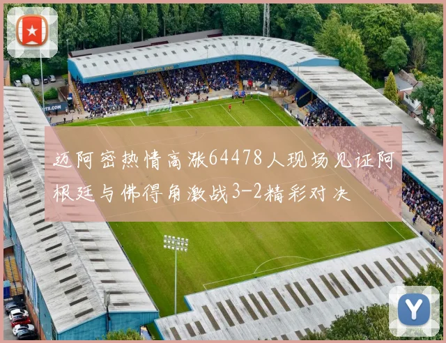 迈阿密热情高涨64478人现场见证阿根廷与佛得角激战3-2精彩对决